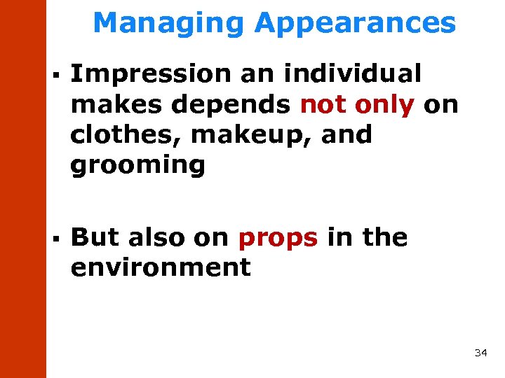 Managing Appearances § Impression an individual makes depends not only on clothes, makeup, and