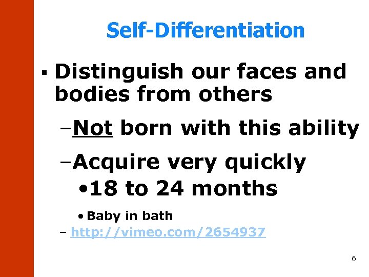 Self-Differentiation § Distinguish our faces and bodies from others –Not born with this ability