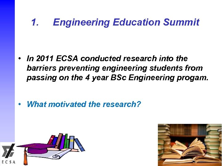 1. Engineering Education Summit • In 2011 ECSA conducted research into the barriers preventing