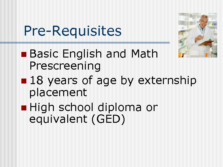 Pre-Requisites n Basic English and Math Prescreening n 18 years of age by externship