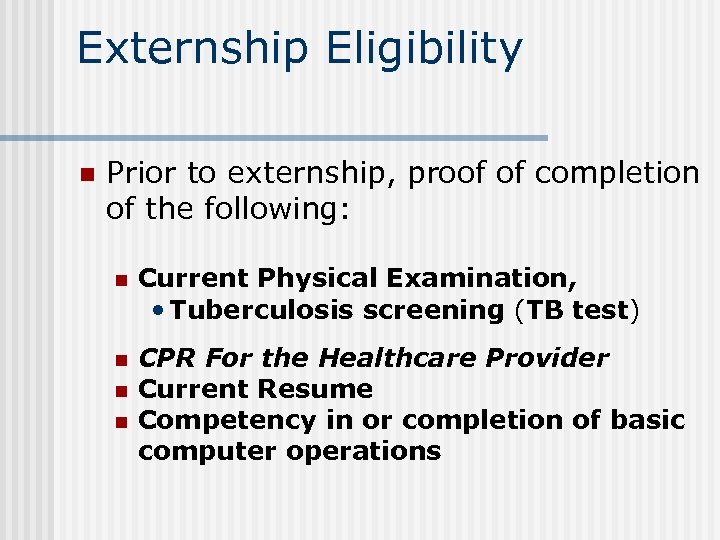 Externship Eligibility n Prior to externship, proof of completion of the following: n Current