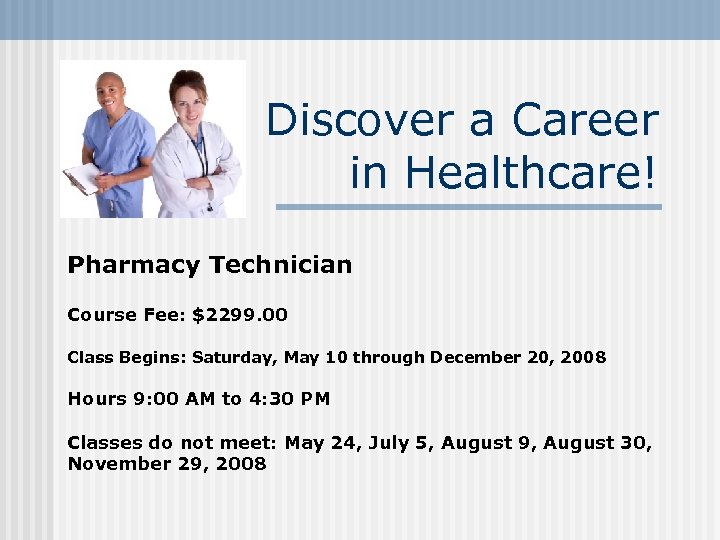 Discover a Career in Healthcare! Pharmacy Technician Course Fee: $2299. 00 Class Begins: Saturday,