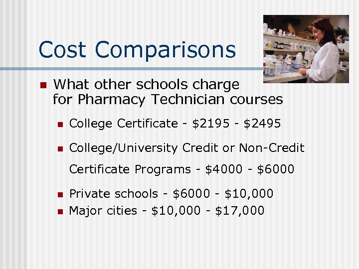 Cost Comparisons n What other schools charge for Pharmacy Technician courses n College Certificate