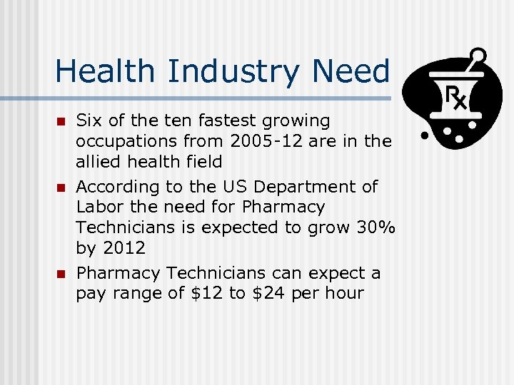 Health Industry Need n n n Six of the ten fastest growing occupations from
