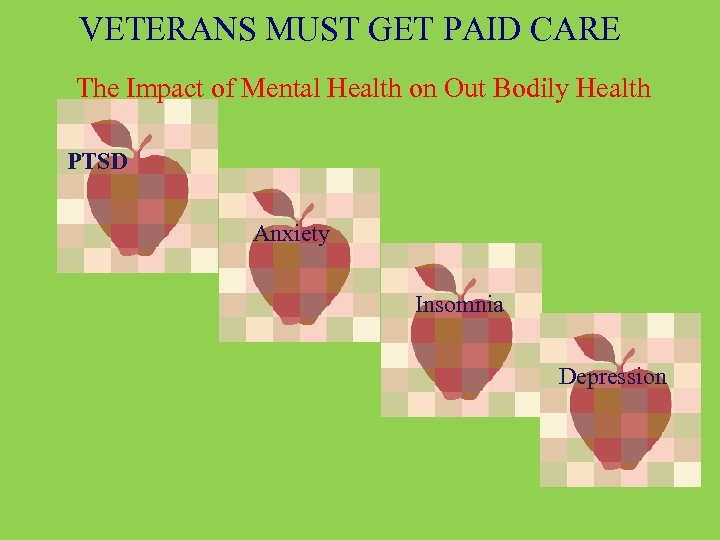 VETERANS MUST GET PAID CARE The Impact of Mental Health on Out Bodily Health