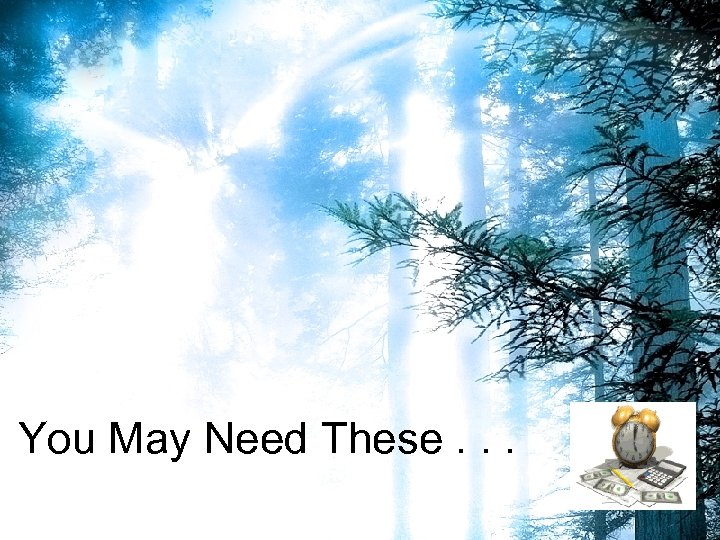 You May Need These. . . 