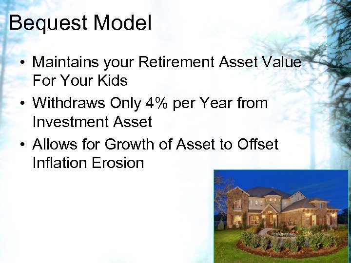 Bequest Model • Maintains your Retirement Asset Value For Your Kids • Withdraws Only