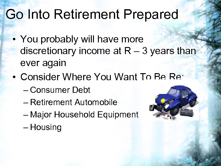 Go Into Retirement Prepared • You probably will have more discretionary income at R