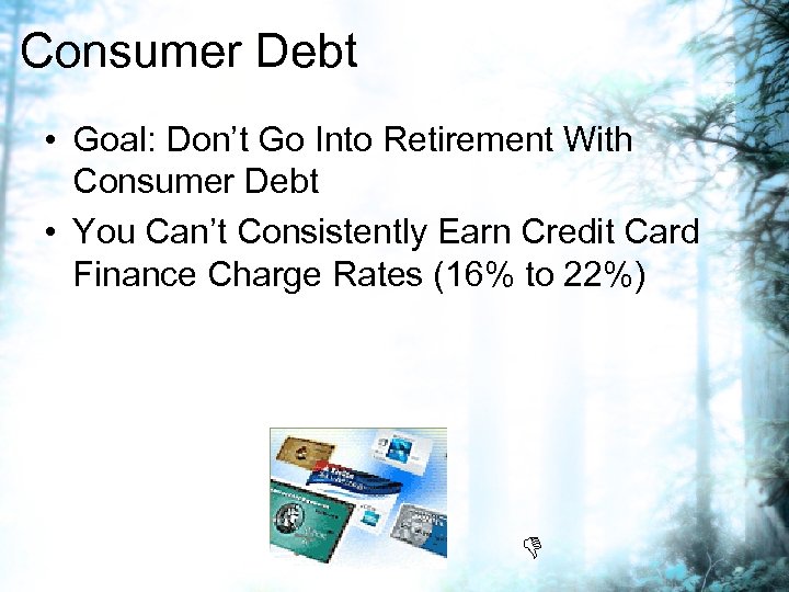 Consumer Debt • Goal: Don’t Go Into Retirement With Consumer Debt • You Can’t