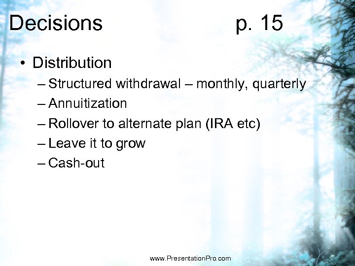 Decisions p. 15 • Distribution – Structured withdrawal – monthly, quarterly – Annuitization –