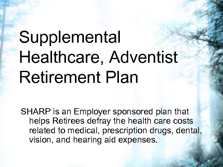 Supplemental Healthcare, Adventist Retirement Plan SHARP is an Employer sponsored plan that helps Retirees