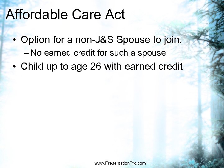 Affordable Care Act • Option for a non-J&S Spouse to join. – No earned