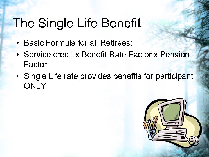The Single Life Benefit • Basic Formula for all Retirees: • Service credit x