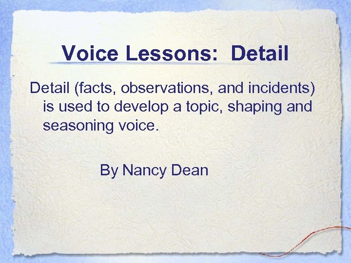 Voice Lessons: Detail (facts, observations, and incidents) is used to develop a topic, shaping