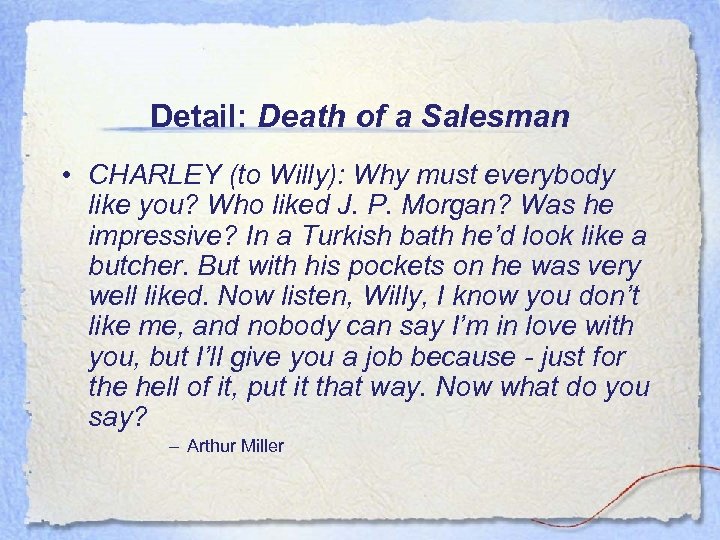 Detail: Death of a Salesman • CHARLEY (to Willy): Why must everybody like you?