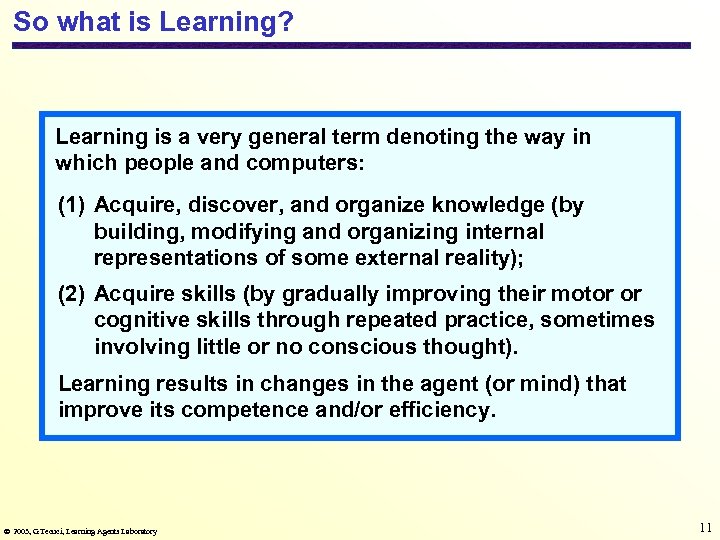 So what is Learning? Learning is a very general term denoting the way in