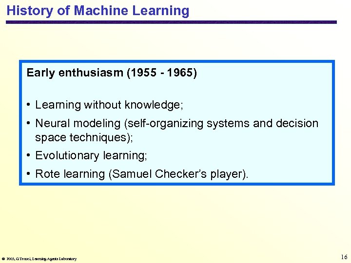 History of Machine Learning Early enthusiasm (1955 - 1965) • Learning without knowledge; •