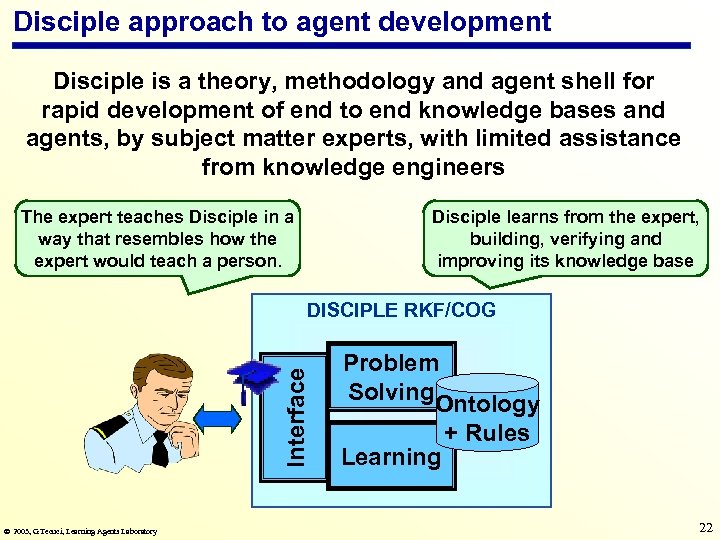 Disciple approach to agent development Disciple is a theory, methodology and agent shell for