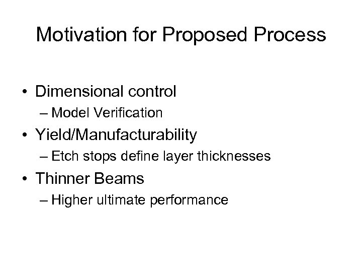 Motivation for Proposed Process • Dimensional control – Model Verification • Yield/Manufacturability – Etch