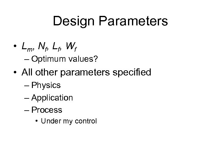 Design Parameters • L m, N f , L f , W f –