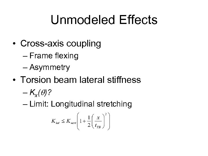 Unmodeled Effects • Cross-axis coupling – Frame flexing – Asymmetry • Torsion beam lateral