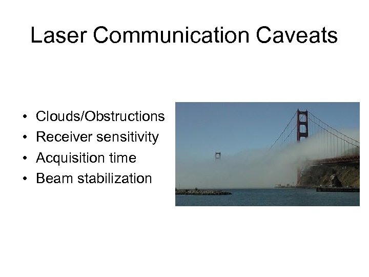 Laser Communication Caveats • • Clouds/Obstructions Receiver sensitivity Acquisition time Beam stabilization 