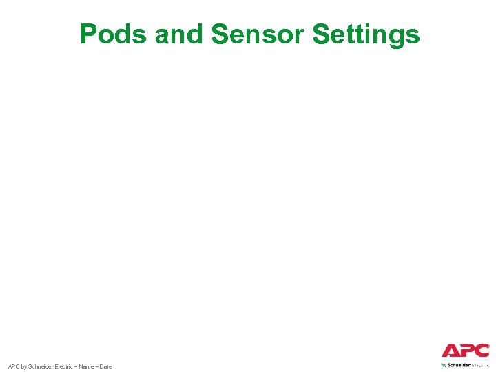 Pods and Sensor Settings APC by Schneider Electric – Name – Date 