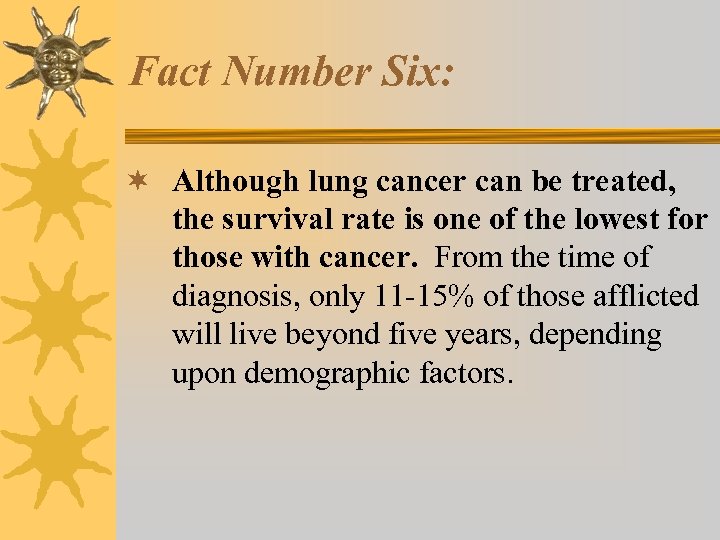 Fact Number Six: ¬ Although lung cancer can be treated, the survival rate is