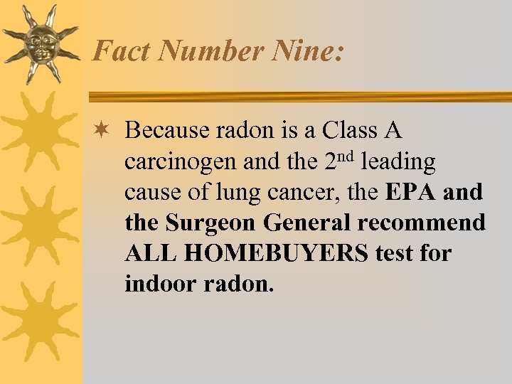 Fact Number Nine: ¬ Because radon is a Class A carcinogen and the 2