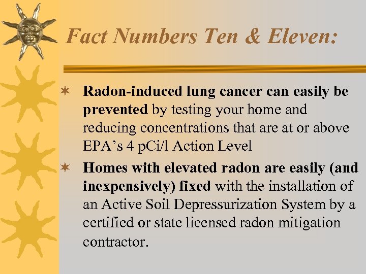 Fact Numbers Ten & Eleven: ¬ Radon-induced lung cancer can easily be prevented by