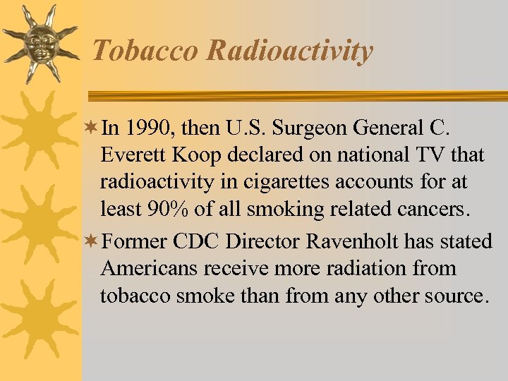Tobacco Radioactivity ¬In 1990, then U. S. Surgeon General C. Everett Koop declared on