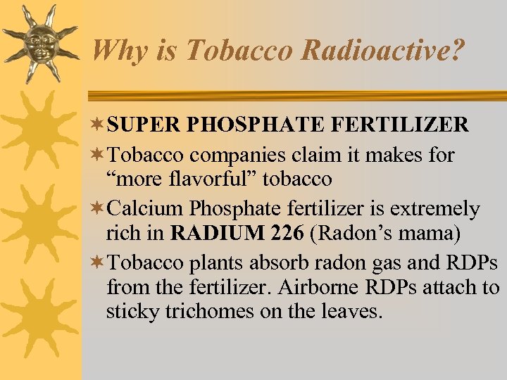 Why is Tobacco Radioactive? ¬SUPER PHOSPHATE FERTILIZER ¬Tobacco companies claim it makes for “more