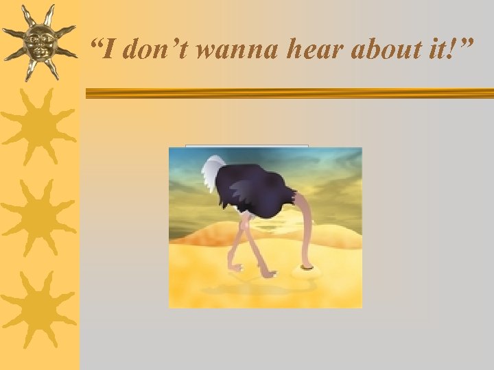 “I don’t wanna hear about it!” 