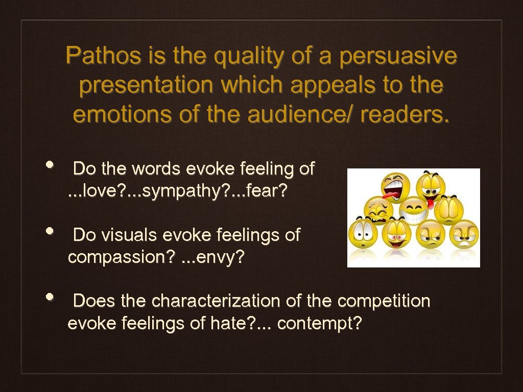 Pathos is the quality of a persuasive presentation which appeals to the emotions of