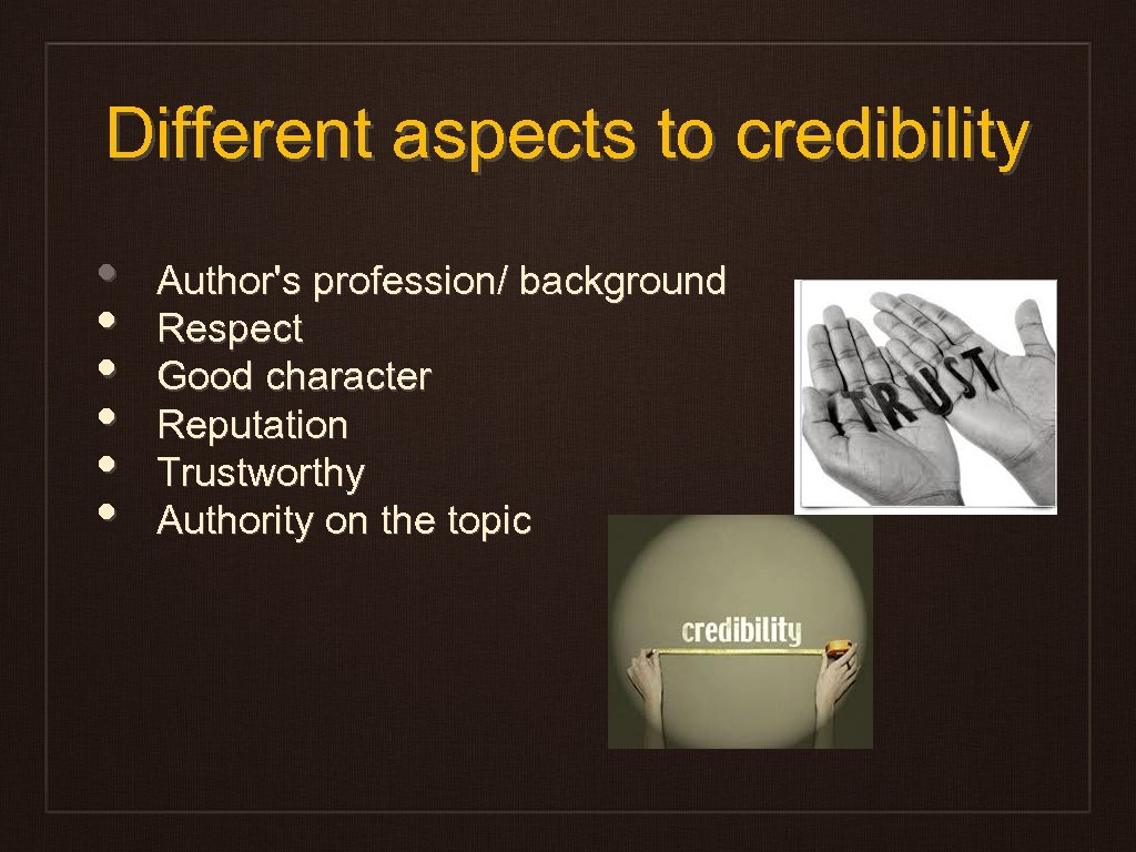 Different aspects to credibility • • • Author's profession/ background Respect Good character Reputation