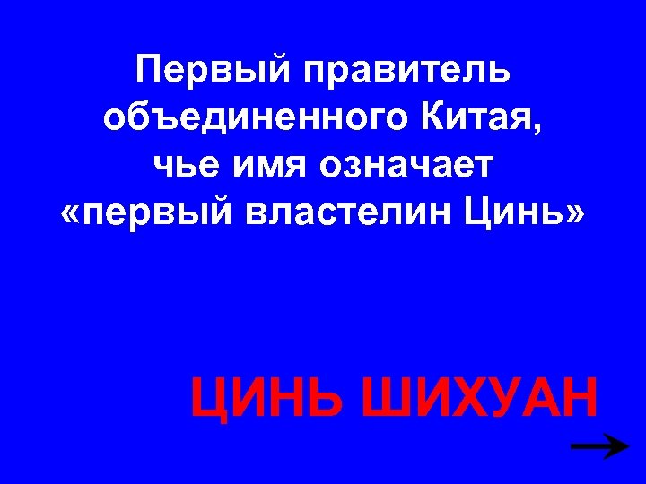 Первый правитель объединенного Китая, чье имя означает «первый властелин Цинь» ЦИНЬ ШИХУАН 