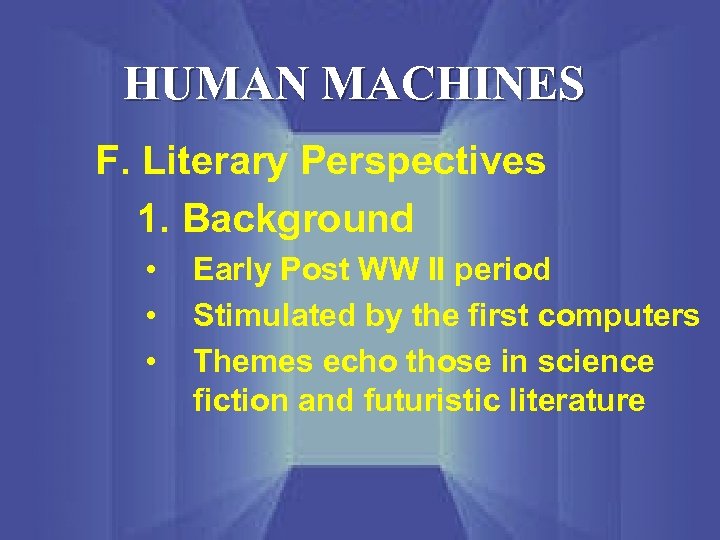 HUMAN MACHINES F. Literary Perspectives 1. Background • • • Early Post WW II