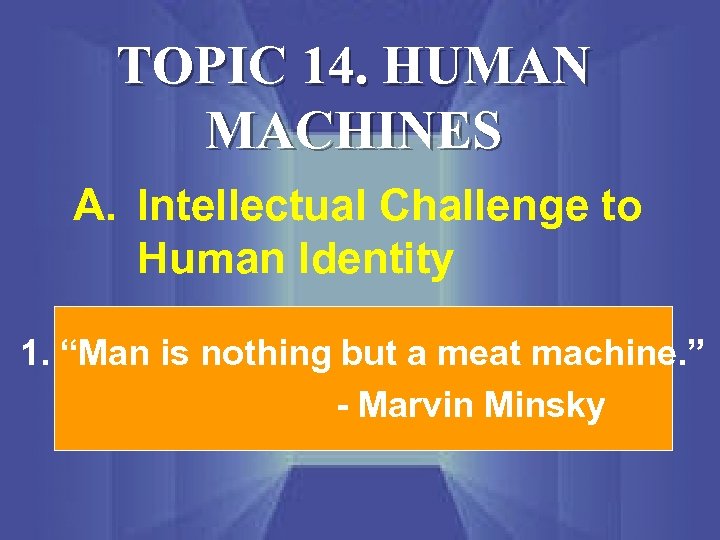 TOPIC 14. HUMAN MACHINES A. Intellectual Challenge to Human Identity 1. “Man is nothing