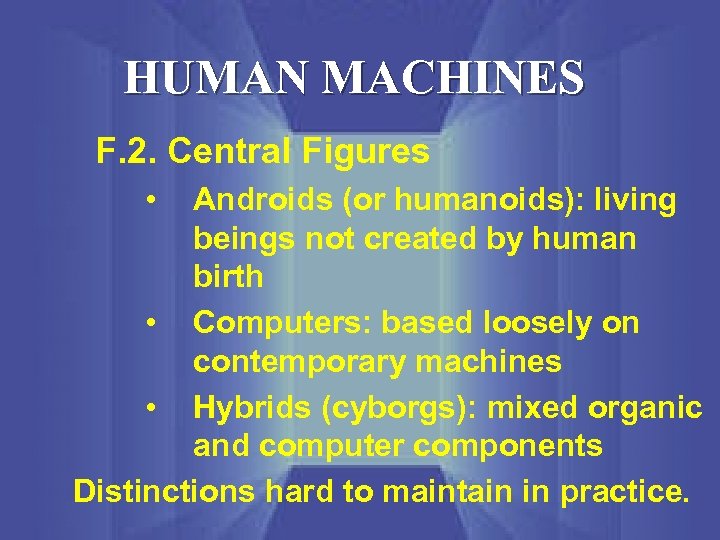 HUMAN MACHINES F. 2. Central Figures • Androids (or humanoids): living beings not created