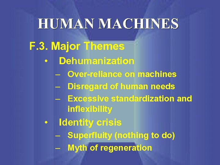 HUMAN MACHINES F. 3. Major Themes • Dehumanization – Over-reliance on machines – Disregard