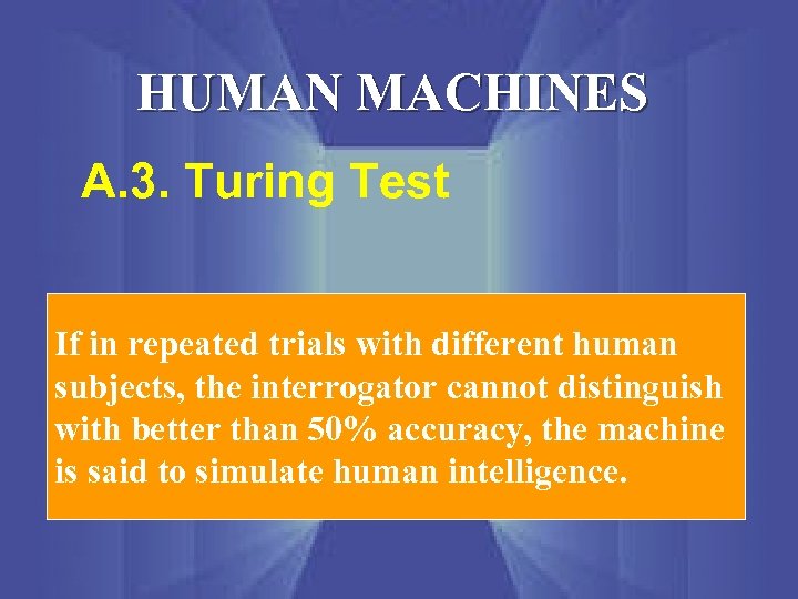 HUMAN MACHINES A. 3. Turing Test If in repeated trials with different human subjects,