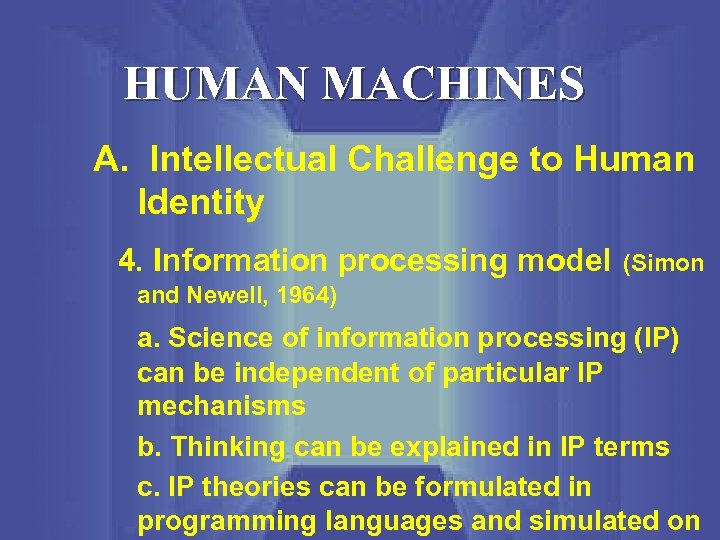 HUMAN MACHINES A. Intellectual Challenge to Human Identity 4. Information processing model (Simon and
