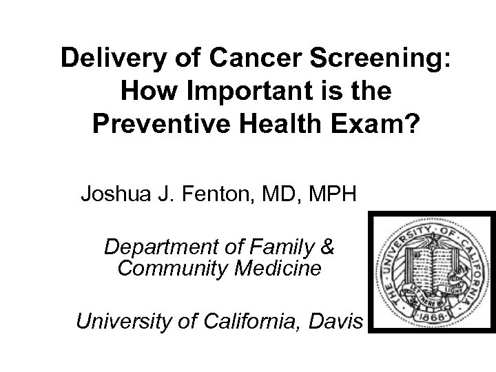 Delivery of Cancer Screening: How Important is the Preventive Health Exam? Joshua J. Fenton,