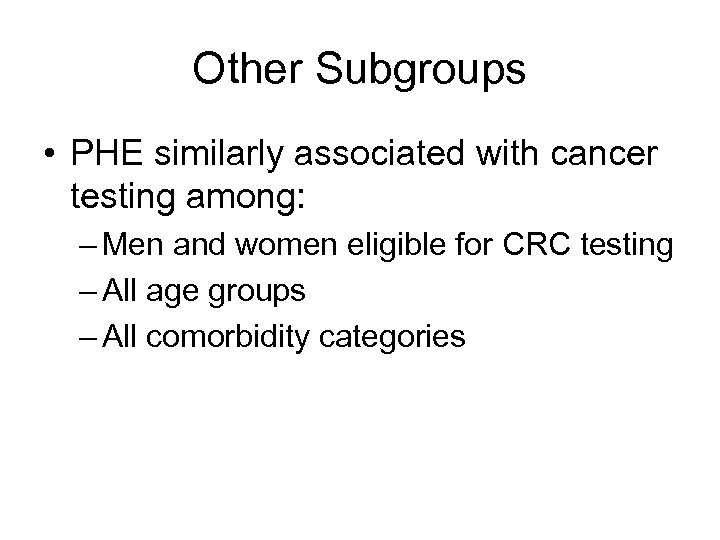 Other Subgroups • PHE similarly associated with cancer testing among: – Men and women