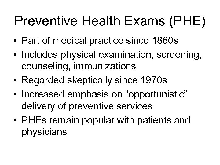 Preventive Health Exams (PHE) • Part of medical practice since 1860 s • Includes
