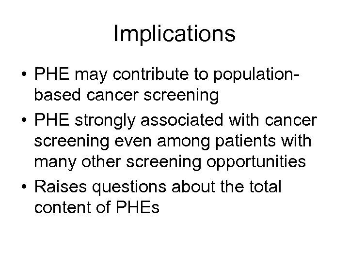 Implications • PHE may contribute to populationbased cancer screening • PHE strongly associated with