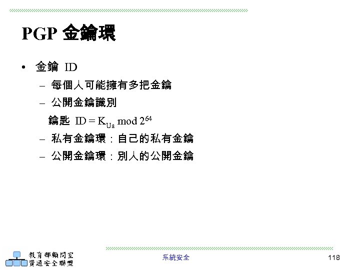 PGP 金鑰環 • 金鑰 ID – 每個人可能擁有多把金鑰 – 公開金鑰識別 鑰匙 ID = KUa mod