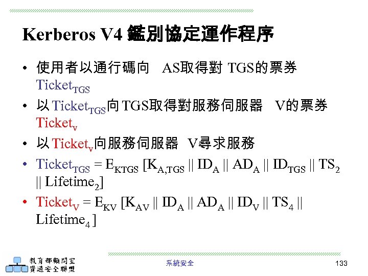 Kerberos V 4 鑑別協定運作程序 • 使用者以通行碼向 AS取得對 TGS的票券 Ticket. TGS • 以 Ticket. TGS向