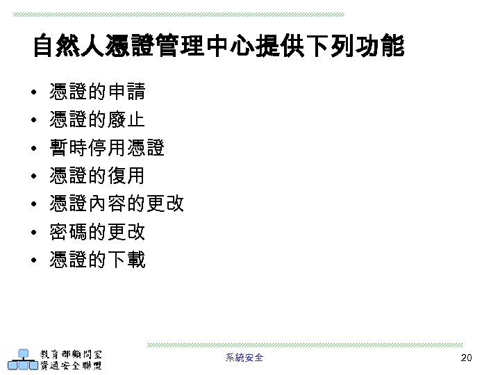 自然人憑證管理中心提供下列功能 • • 憑證的申請 憑證的廢止 暫時停用憑證 憑證的復用 憑證內容的更改 密碼的更改 憑證的下載 系統安全 20 