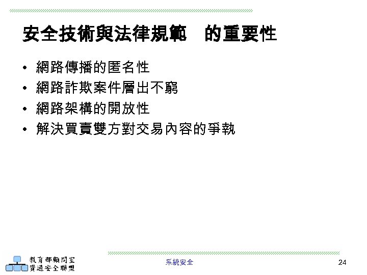 安全技術與法律規範 的重要性 • • 網路傳播的匿名性 網路詐欺案件層出不窮 網路架構的開放性 解決買賣雙方對交易內容的爭執 系統安全 24 